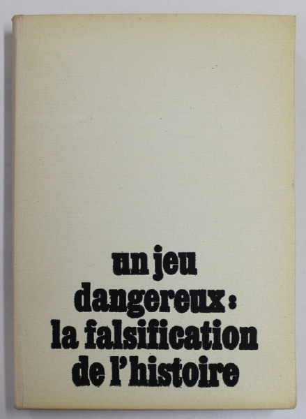 UN JEU DANGEREUX : LA FALSIFICATION DE L 'HISTOIRE , RECUEIL D 'ETUDES ET D 'ARTICLES , coordonateurs STEFAN PASCU et STEFAN STEFANESCU,  1987, DEDICATIE *