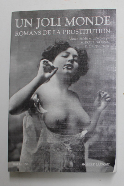 UN JOLI MONDE - ROMANS DE DE LA PROSTITUTION , edition etablie ..par MIREILLE DOTTIN - ORSINI et DANIEL GROJNOWSKI , 2008