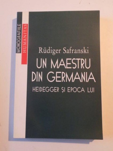 UN MAESTRU DIN GERMANIA HEIDEGGER SI EPOCA LUI de RUDIGER SAFRANSKI , 2004