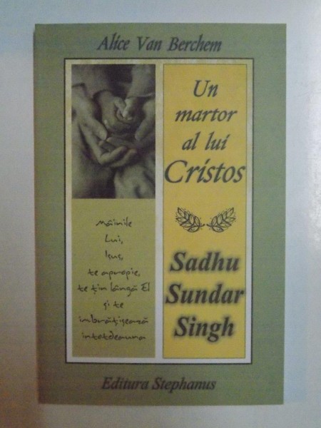 UN MARTOR AL LUI CRISTOS . SADHU SUNDAR SINGH de ALICE VAN BERCHEM , 2002