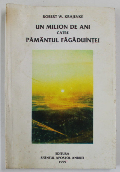 UN MILION DE ANI CATRE PAMANTUL FAGADUINTEI de ROBERT W. KRAJENKE , 1999 *PREZINTA HALOURI DE APA , *PREZINTA SUBLINIERI  IN TEXT