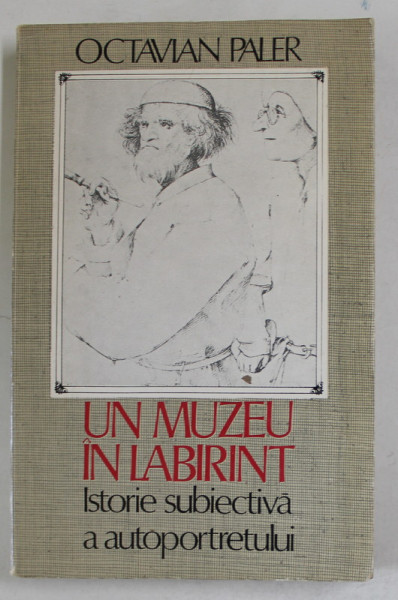 UN MUZEU IN LABIRINT , ISTORIE SUBIECTIVA A AUTOPORTRETULUI de OCATVIAN PALER , 1986 , DEDICATIE *