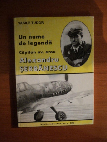 UN NUME DE LEGENDA , CAPITAN AV. EROU ALEXANDRU SERBANESCU , 1998