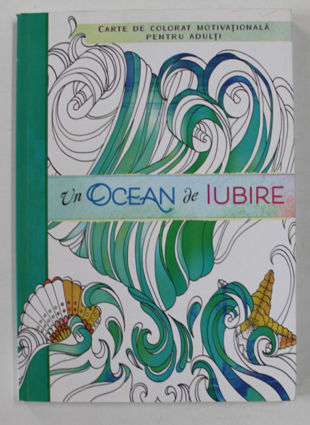 UN OCEAN DE IUBIRE - CARTE DE COLORAT MOTIVATIONALA PENTRU ADULTI ,  2018 , LIPSA PAGINA DE TITLU*