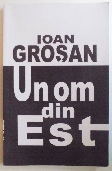 UN OM DIN EST de IOAN GROSAN , 2010