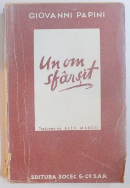 UN OM SFARSIT de GIOVANNI PAPINI , TRADUCERE DIN LIMBA ITALIANA de ALEXANDRU MARCU