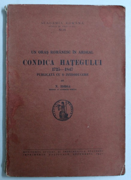 UN ORAS ROMANESC IN ARDEAL. CONDICA HATEGULUI 1725-1847 PUBLICATA CU O INTRODUCERE de N. IORGA  1941