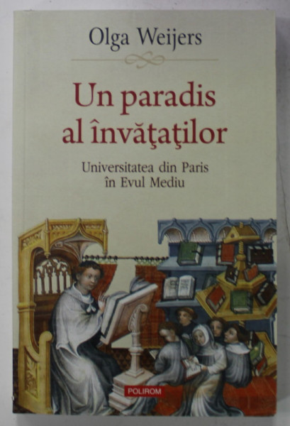 UN PARADIS AL INVATATILOR de OLGA WEIJERS , UNIVERSITATEA DIN PARIS IN EVUL MEDIU , 2022