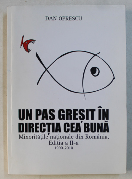 UN PAS GRESIT IN DIRECTIA CEA BUNA  - MINORITATILE NATIONALA DIN ROMANIA , EDITIA A II -A de DAN OPRESCU , 2010 , DEDICATIE*