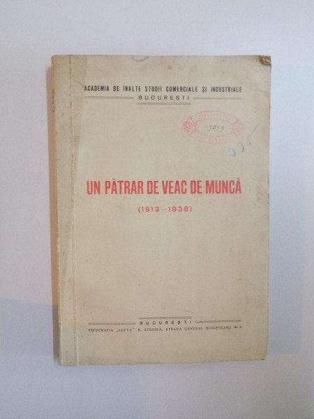 UN PATRAR DE VEAC DE MUNCA ( 1913 - 1938 ) , ACADEMIA DE INALTE STUDII COMERCIALE SI INDUSTRIALE BUCURESTI