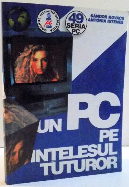 UN PC PE INTELESUL TUTUROR de SANDOR KOVACS SI ANTONIA ISTENES , EDITIA A II-A , 1999