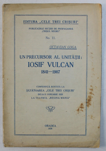 UN PRECURSOR AL UNITATII  - IOSIF VULCAN 1841 - 1907 de OCTAVIAN GOGA , 1926