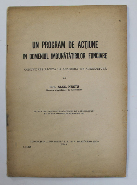 UN PROGRAM DE ACTIUNE IN DOMENIUL IMBUNATATIRILOR FUNCIARE de ALEX . NASTA , 1944 , PREZINTA HALOURI DE APA SI PETE
