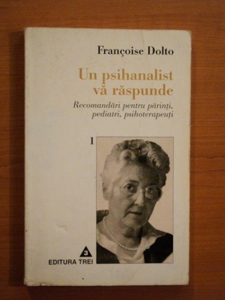 UN PSIHANALIST VA RASPUNDE , RECOMANDARI PENTRU PARINTI , PEDIATRI , PSIHOTERAPEUTI de FRANCOISE DOLTO