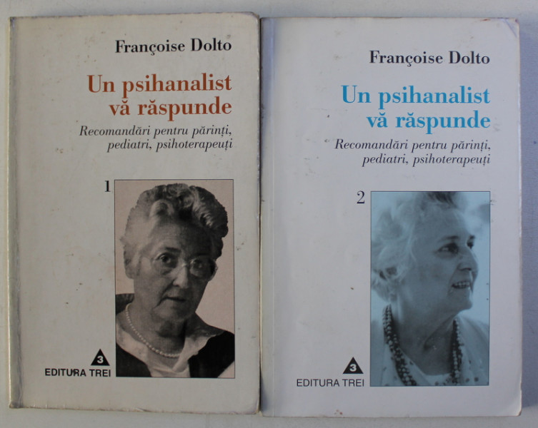 UN PSIHANALIST VA RASPUNDE - RECOMANDARI PENTRU PARINTI , PEDIATRI , PSIHOTERAPEUTI de FRANCOISE DOLTO , VOLUMELE I - II , 1997 - 2000