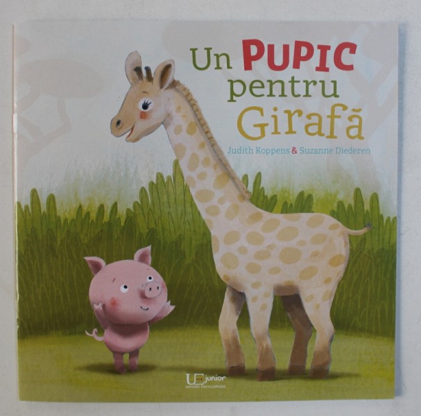 UN PUPIC PENTRU GIRAFA de JUDITH KOPPENS , ilustratii de SUZANNE DIEDEREN , 2019