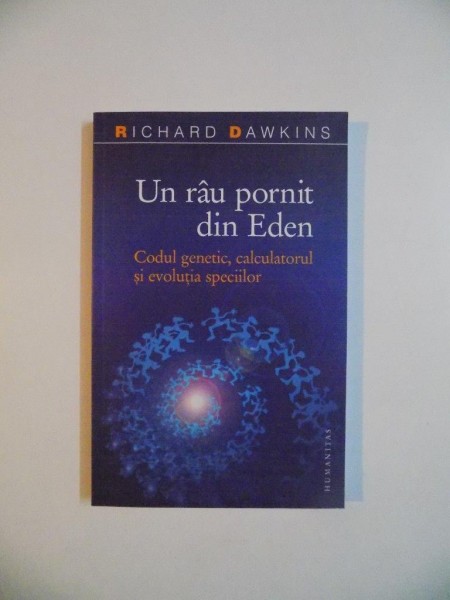 UN RAU PORNIT DIN EDEN , CODUL GENETIC , CALCULATORUL SI EVOLUTIA SPECIILOR de RICHARD DAWKINS , 2007