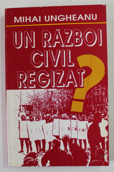 UN RAZBOI CIVIL REGIZAT? de MIHAI UNGHEANU , 1997 , *DEDICATIE