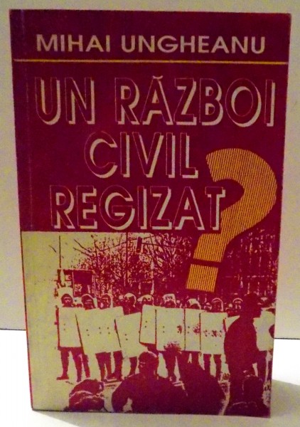 UN RAZBOI CIVIL REGIZAT? de MIHAI UNGHEANU , 1997