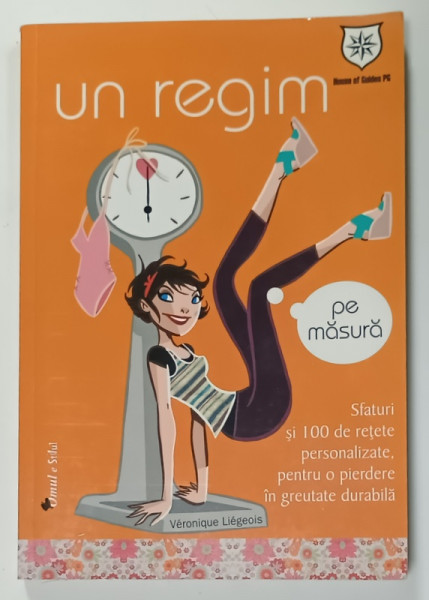 UN REGIM PE MASURA , SFATURI SI 100 DE RETETE PERSONALIZATE , PENTRU O PIERDERE IN GREUTATE  DURABILA de VERONIQUE LIEGEOIS , 2011
