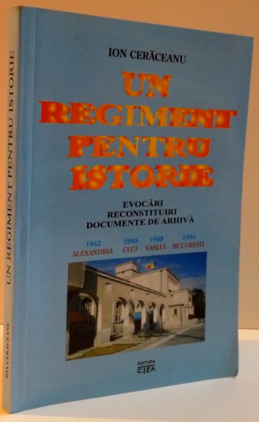 UN REGIMENT PENTRU ISTORIE , EVOCARI RECONSTITUIRI DOCUMENTE DE ARHIVA  , EDITIA A II-a , 2006