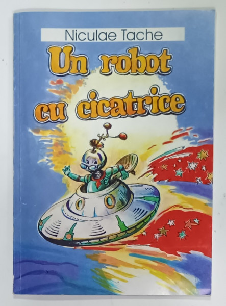 UN ROBOT CU CICATRICE de NICULAE TACHE , ilustratii FL. CREANGA ,2005 , DEDICATIE *
