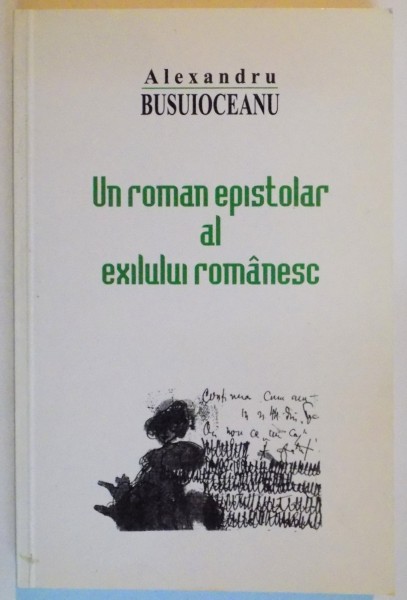UN ROMAN , EPISTOLAR AL EXILULUI ROMANESC , CORESPONDENTA 1942-1950 de ALEXANDRU BUSUIOCEANU , VOL I , 2003