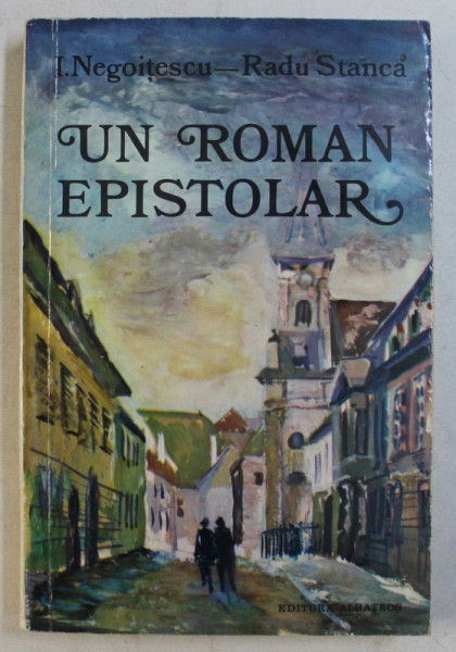 UN ROMAN EPISTOLAR de I. NEGOITESCU , RADU STANCA , 1978