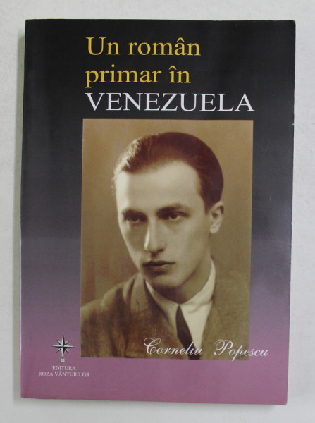 UN ROMAN PRIMAR IN VENEZUELA de CORNELIU POPESCU , 2003, DEDICATIE *