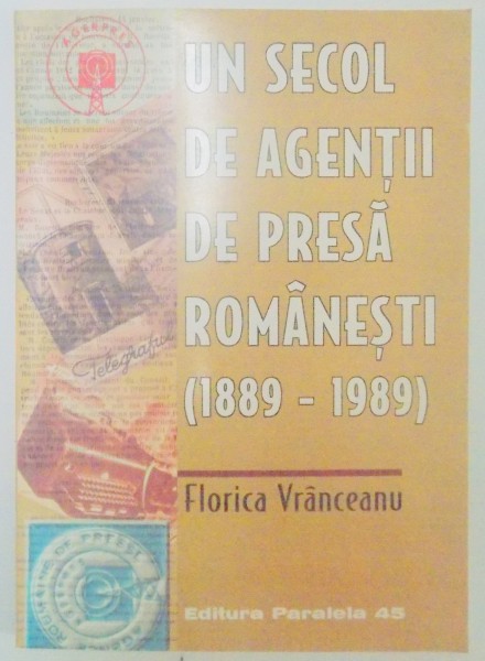 UN SECOL DE AGENTII DE PRESA ROMANESTI (1889-1989) de FLORICA VRANCEANU , 2000