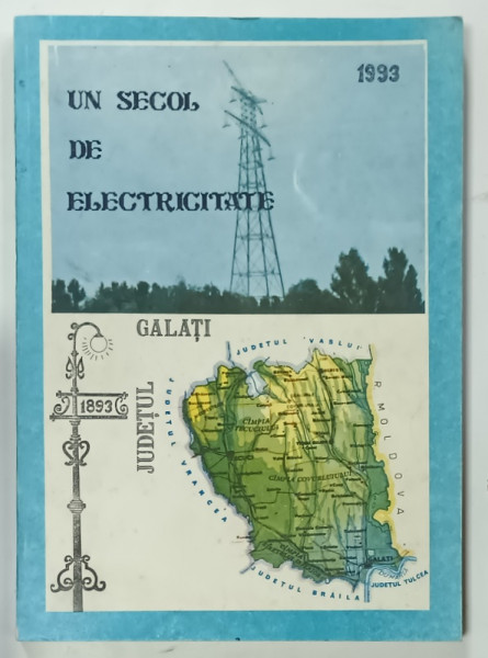 UN SECOL DE ELECTRICITATE , JUDETUL GALATI , 1893 -1993 , APARUTA 1993