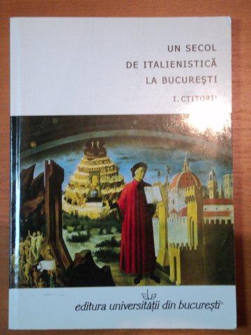 UN SECOL DE ITALIENISTICA LA BUCURESTI-I. CTITORII  2009