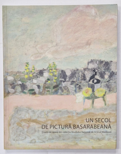 UN SECOL DE PICTURA BASARABEANA , O SUTA DE OPERE DIN COLECTIA MUZELUI NATIONAL DE ARTA AL MOLDOVEI , 2024