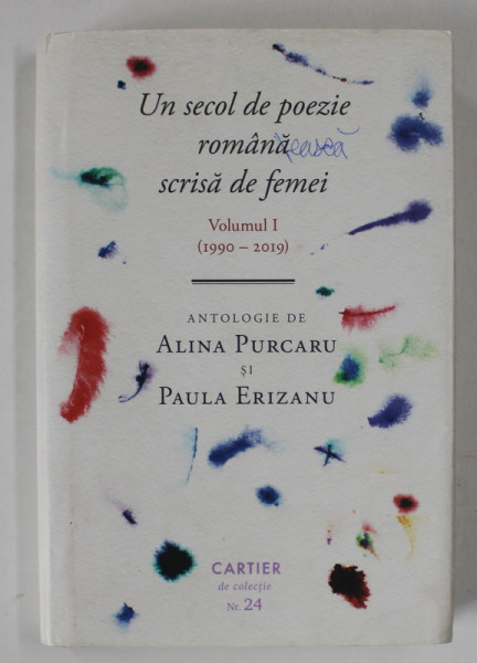 UN SECOL DE POEZIE ROMANA SCRISA DE FEMEI , VOLUMUL I ( 1990- 2019 ) , antologie de ALINA PURCARU si PAULA ERIZANU , 2019