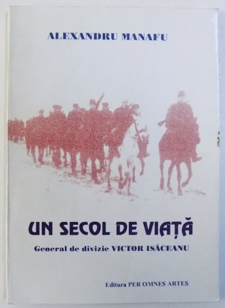 UN SECOL DE VIATA  - GENERAL DE DIVIZIE VICTOR ISACEANU de ALAEXANDRU MANAFU , 1997 , DEDICATIE*