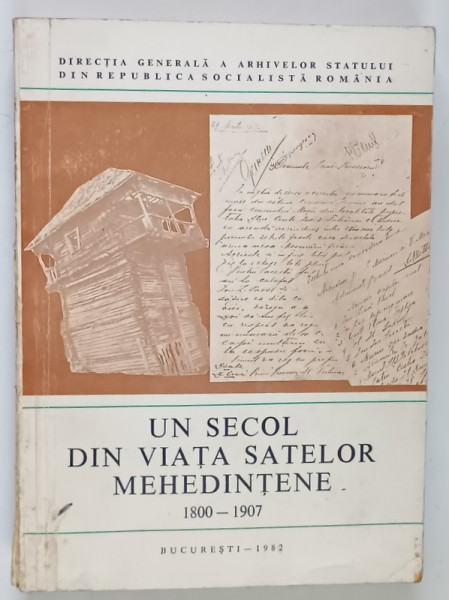 UN SECOL DIN VIATA SATELOR MEHEDINTENE ( 1800 - 1907 ) , VOLUMUL I , intocmit de NICOLAE CHIPURICI , 1982