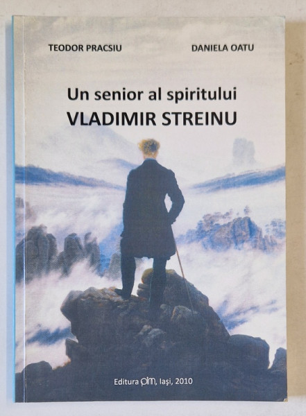 UN SENIOR AL SPIRITULUI , VLADIMIR STREINU de TEODOR PRACSIU si DANIELA OATU , 2010 , DEDICATIE *