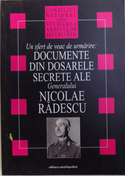 UN SFERT DE VEAC DE URMARIRE: DOCUMENTE DIN DOSARELE SECRETE ALE GENERALULUI NICOLAE RADESCU, 2004