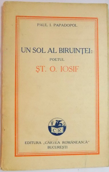 UN SOL AL BIRUINTEI : POETUL ST.O.IOSIF de PAUL I. PAPADOPOL , 1930