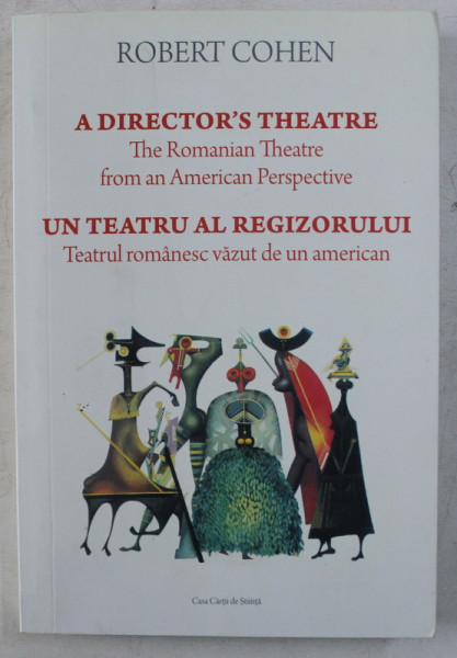 UN TEATRU AL REGIZORULUI , TEATRUL ROMANESC VAZAUT DE UN AMERICAN de ROBERT COHEN , 2017 *EDITIE BLINGVA