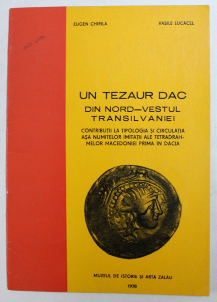 UN TEZAUR DAC DIN NORD - VESTUL TRANSILVANIEI - CONTRIBUTII LA TIPOLOGIA SI CIRCULATIA ASA NUMITELOR IMITATII ALE TETRADRAHMELOR MACEDONIEI PRIMA IN DACIA de EUGEN CHIRILA si VASILE LUCACEL , 1970