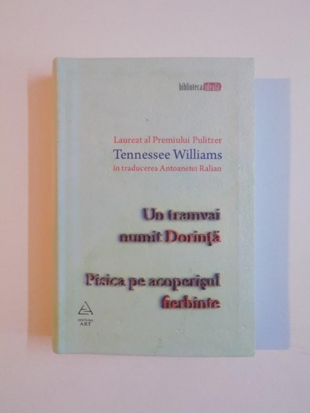 UN TRAMVAI NUMIT DORINTA , TRANDAFIRUL TATUAT , PISICA PE ACOPERISUL FIERBINTE , NOAPTEA IGUANEI de TENNESSEE WILLIAMS , 2010 , DEDICATIE