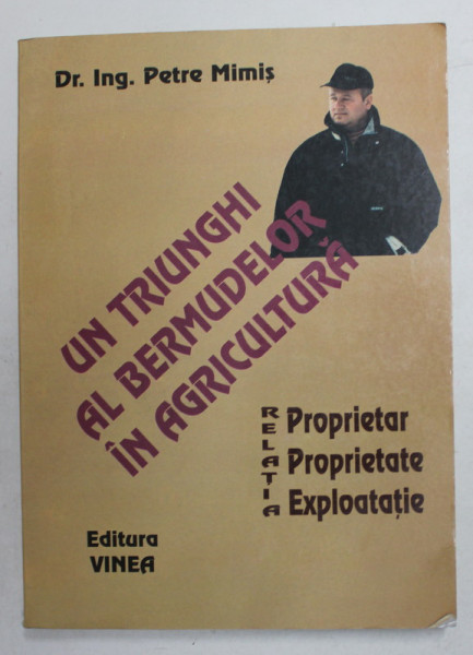 UN TRIUNGHI AL BERMUDELOR IN AGRICULTURA - RELATIA PROPIETAR , PROPRIETATE , EXPLOATATIE de Dr. Ing. PETRE MIMIS , 2002