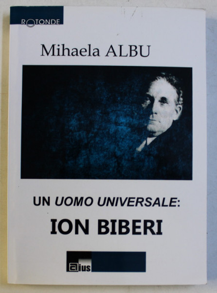 UN UOMO UNIVERSALE - ION BIBERI de MIHAELA ALBU , 2015