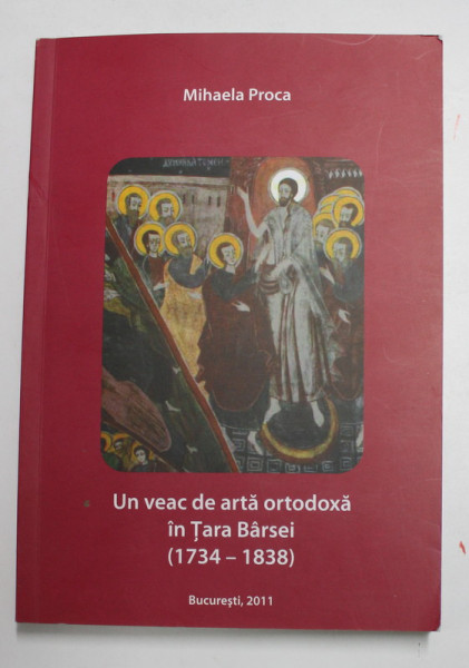 UN VEAC DE ARTA ORTODOXA IN TARA BARSEI 1743- 1838 de MIHAELA PROCA , 2011 , DEDICATIE *