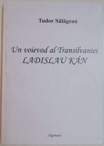 UN VOIEVOD AL TRANSILVANIEI LADISLAU KAN de TUDOR SALAGAN , 2007