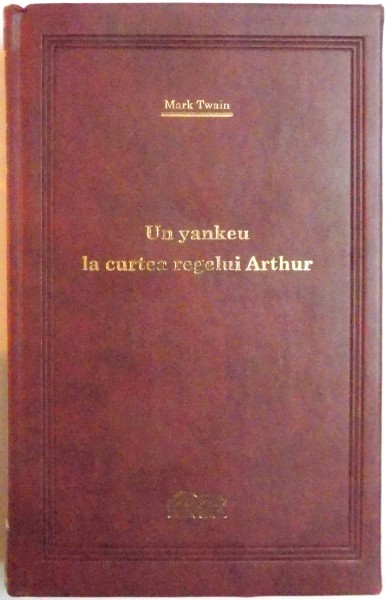 UN YANKEU LA CURTEA REGELUI ARTHUR de MARK TWAIN , 2008 , COLECTIA ADEVARUL DE LUX