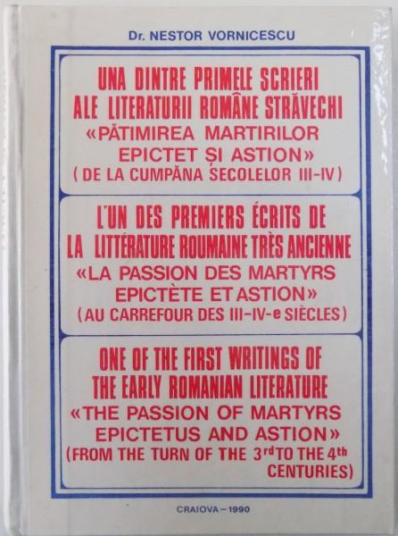 UNA DIN PRIMELE SCRIERI ALE LITERATURII ROMANE STRAVECHI &quot; PATIMIREA MARTIRILOR EPICTET SI ASTION&quot; ( DE LA CUMPANA SECOLELOR III - IV de NESTOR VORNICESCU , 1990