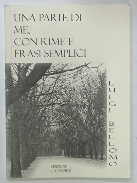 UNA PARTE DI ME , CON RIME E FRASI SIMPLICI di LUIGI BELLOMO , POEZIE CU TEXT IN LIMBA ITALIANA , 2012 , DEDICATIE *