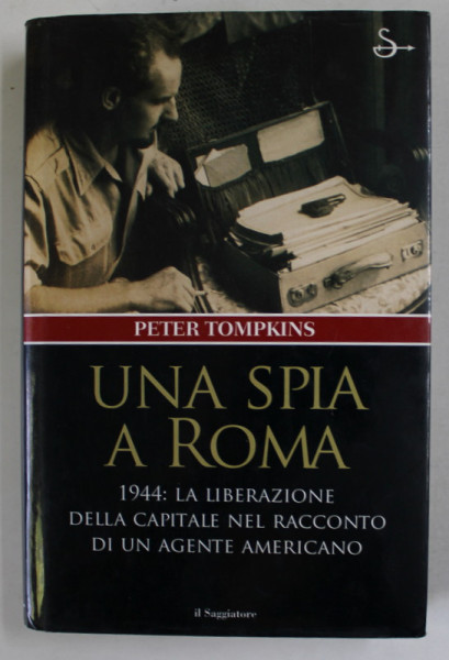 UNA SPIA A ROMA di PETER TOMPKINS , 1944 : LA LIBERAZIONE DELLA CAPITALE NEL; RACCONTO DI UN AGENTE AMERICANO , 2002 , TEXT IN LB. ITALIANA